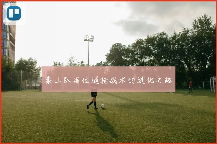 泰山队高位逼抢战术的进化之路