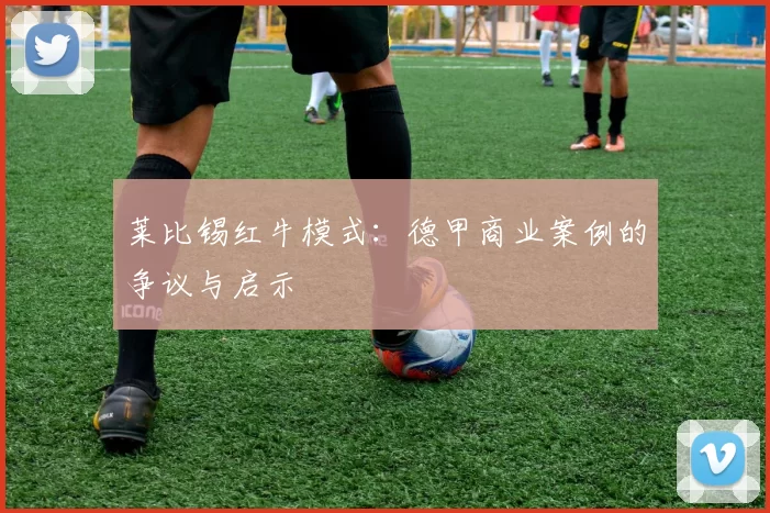 莱比锡红牛模式：德甲商业案例的争议与启示