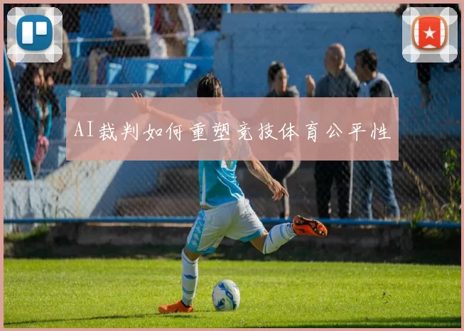 AI裁判如何重塑竞技体育公平性