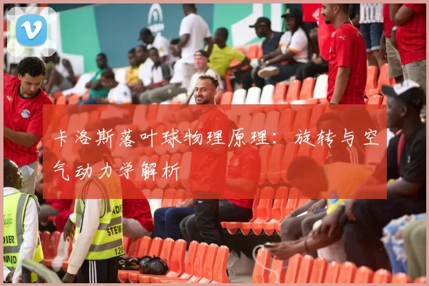 卡洛斯落叶球物理原理：旋转与空气动力学解析